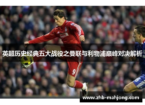 英超历史经典五大战役之曼联与利物浦巅峰对决解析
