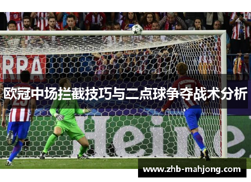 欧冠中场拦截技巧与二点球争夺战术分析