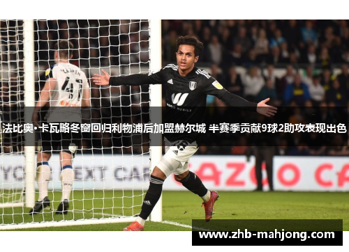 法比奥·卡瓦略冬窗回归利物浦后加盟赫尔城 半赛季贡献9球2助攻表现出色