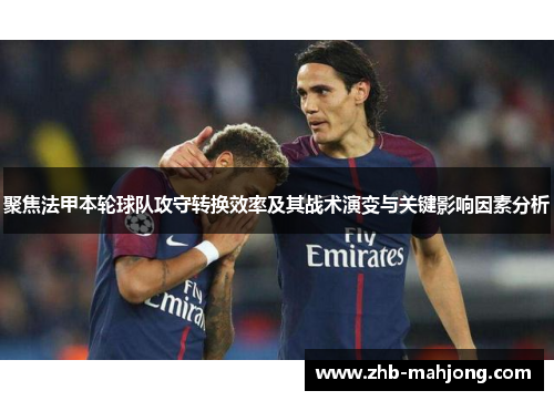 聚焦法甲本轮球队攻守转换效率及其战术演变与关键影响因素分析