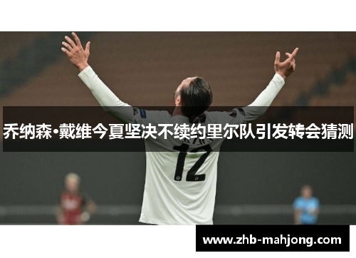 乔纳森·戴维今夏坚决不续约里尔队引发转会猜测