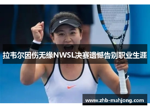 拉韦尔因伤无缘NWSL决赛遗憾告别职业生涯