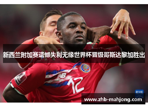 新西兰附加赛遗憾失利无缘世界杯晋级哥斯达黎加胜出