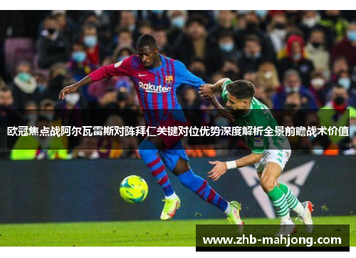 欧冠焦点战阿尔瓦雷斯对阵拜仁关键对位优势深度解析全景前瞻战术价值 欧冠焦点战阿尔瓦雷斯对阵拜仁关键对位优势深度解析全景前瞻战术价值